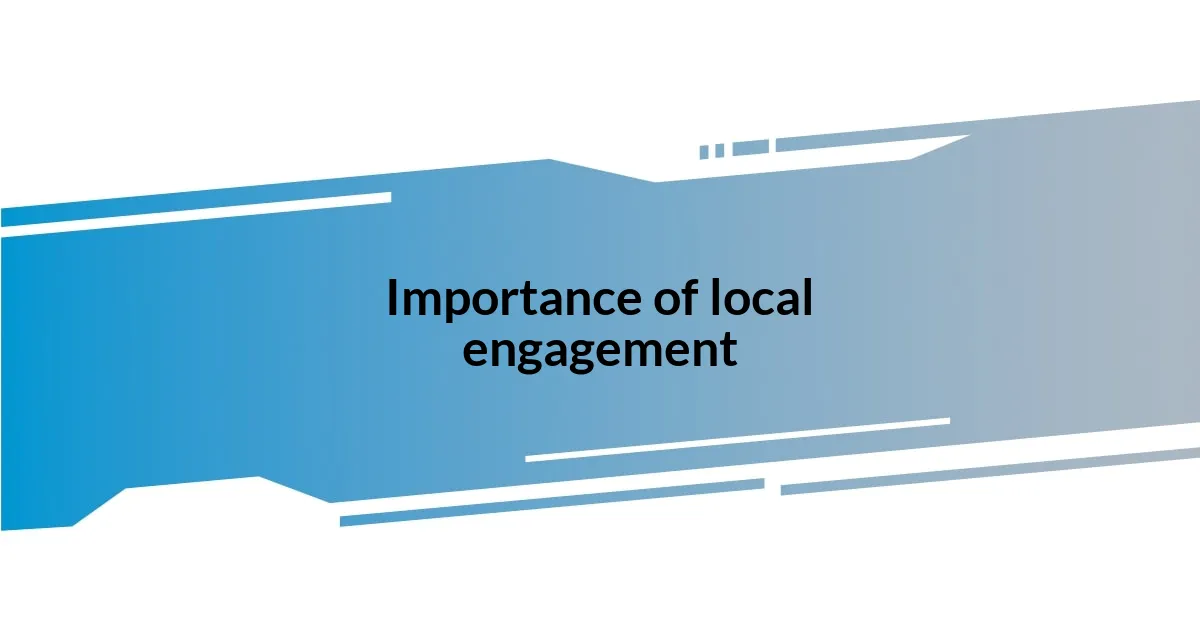 Importance of local engagement