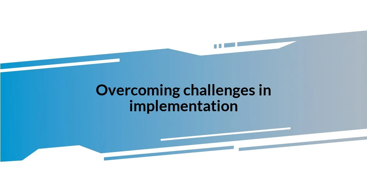 Overcoming challenges in implementation