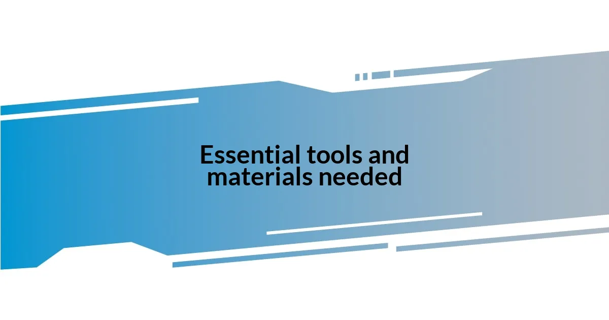 Essential tools and materials needed