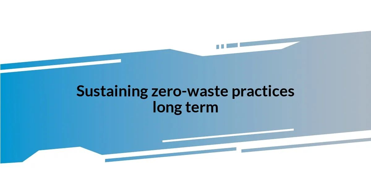 Sustaining zero-waste practices long term