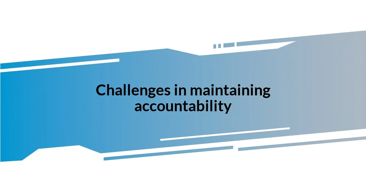 Challenges in maintaining accountability