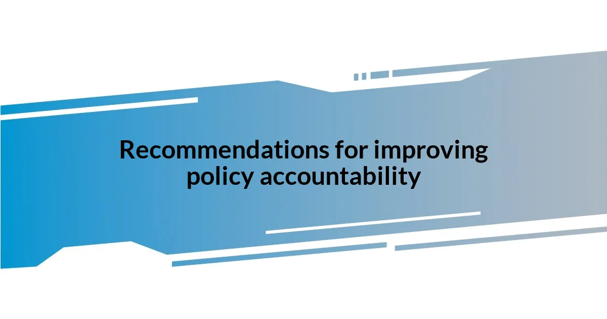 Recommendations for improving policy accountability