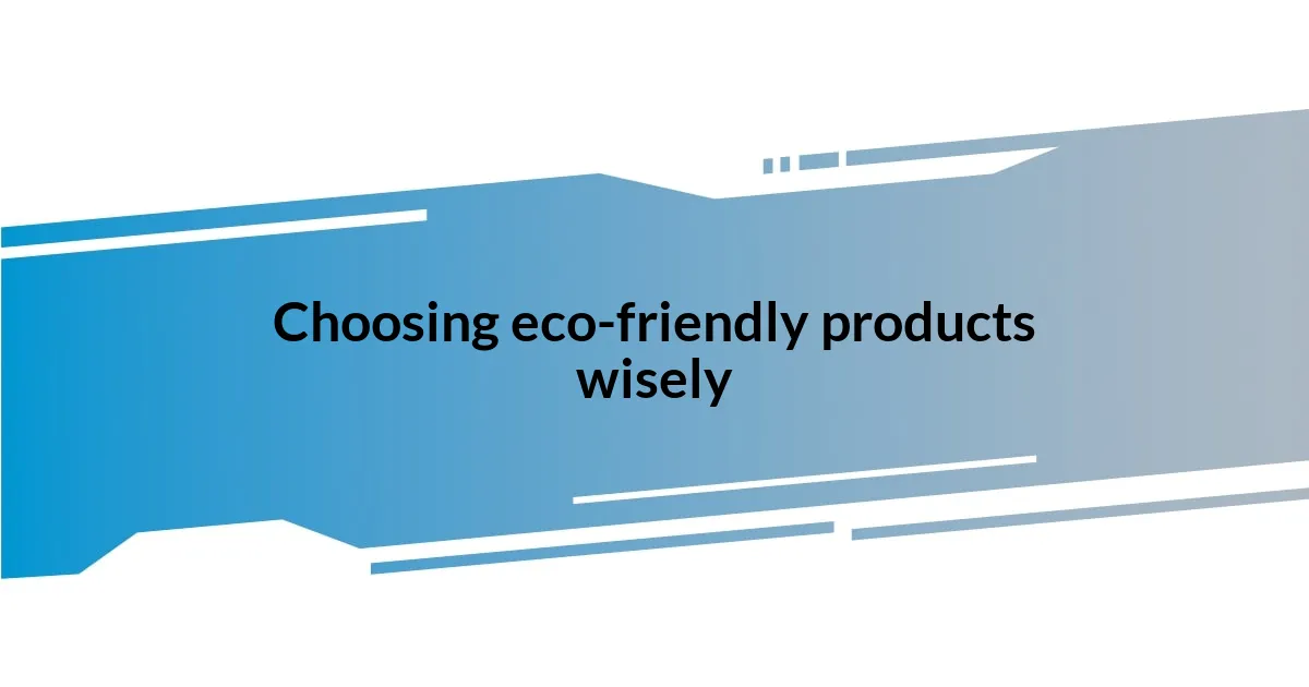 Choosing eco-friendly products wisely